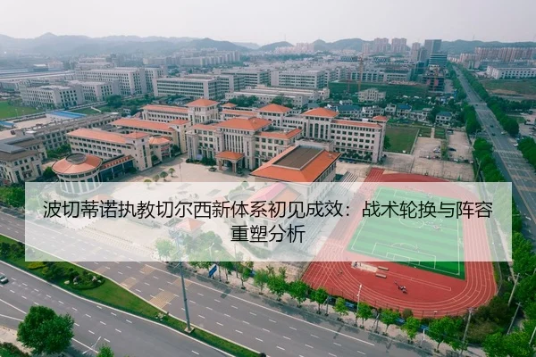 波切蒂诺执教切尔西新体系初见成效：战术轮换与阵容重塑分析